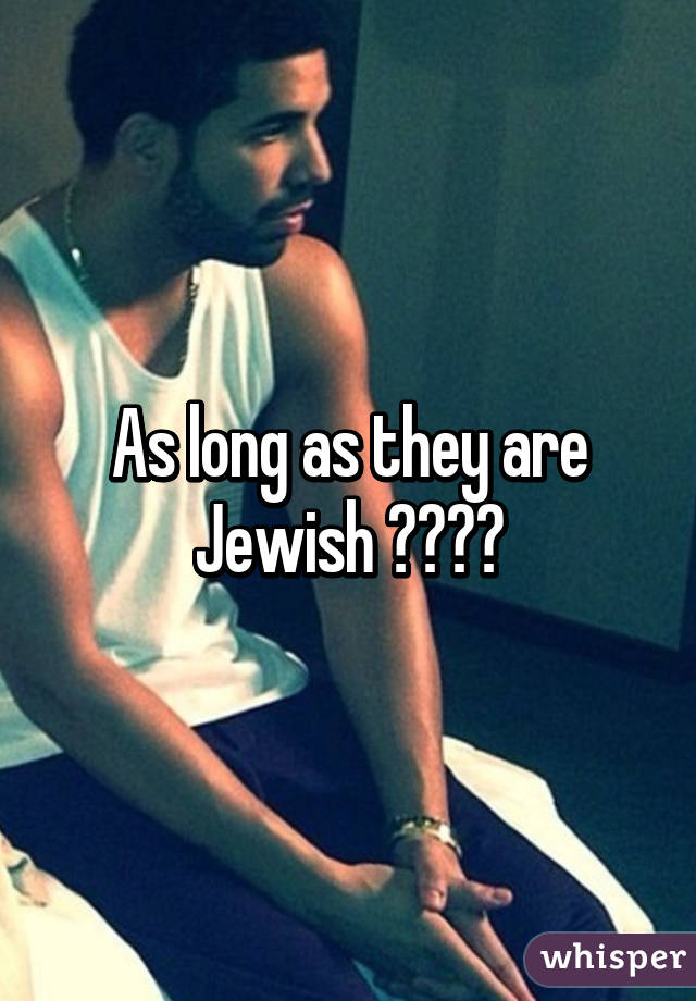 As long as they are Jewish ❤️❤️