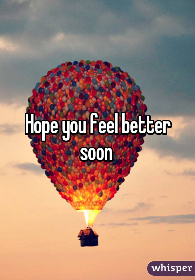 Hope you feel better soon 