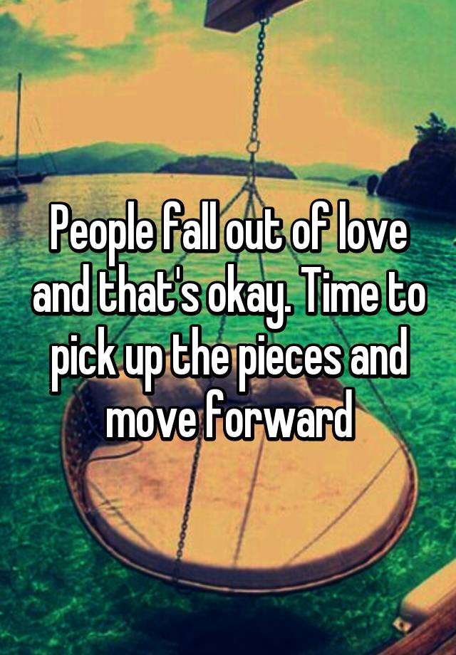 people-fall-out-of-love-and-that-s-okay-time-to-pick-up-the-pieces-and