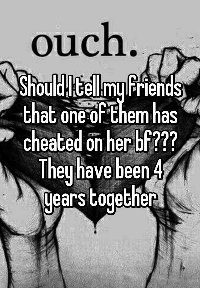 should-i-tell-my-friends-that-one-of-them-has-cheated-on-her-bf-they