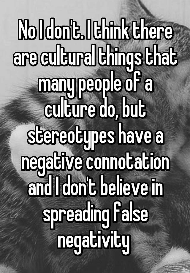 no-i-don-t-i-think-there-are-cultural-things-that-many-people-of-a