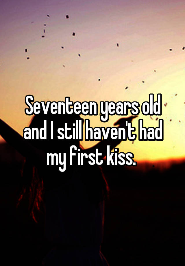 seventeen-years-old-and-i-still-haven-t-had-my-first-kiss