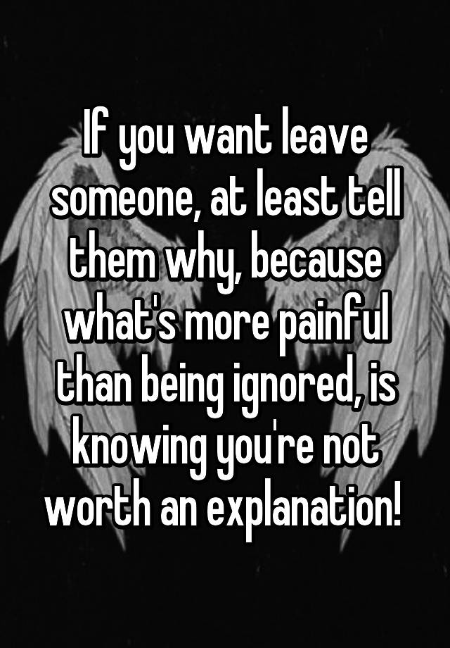 if-you-want-leave-someone-at-least-tell-them-why-because-what-s-more