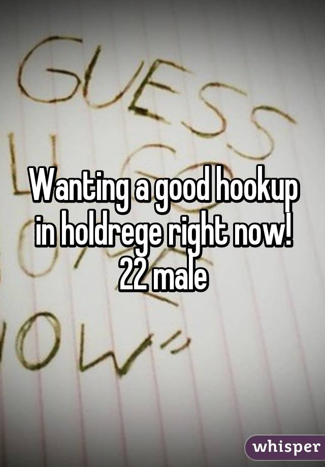 Wanting a good hookup in holdrege right now! 22 male