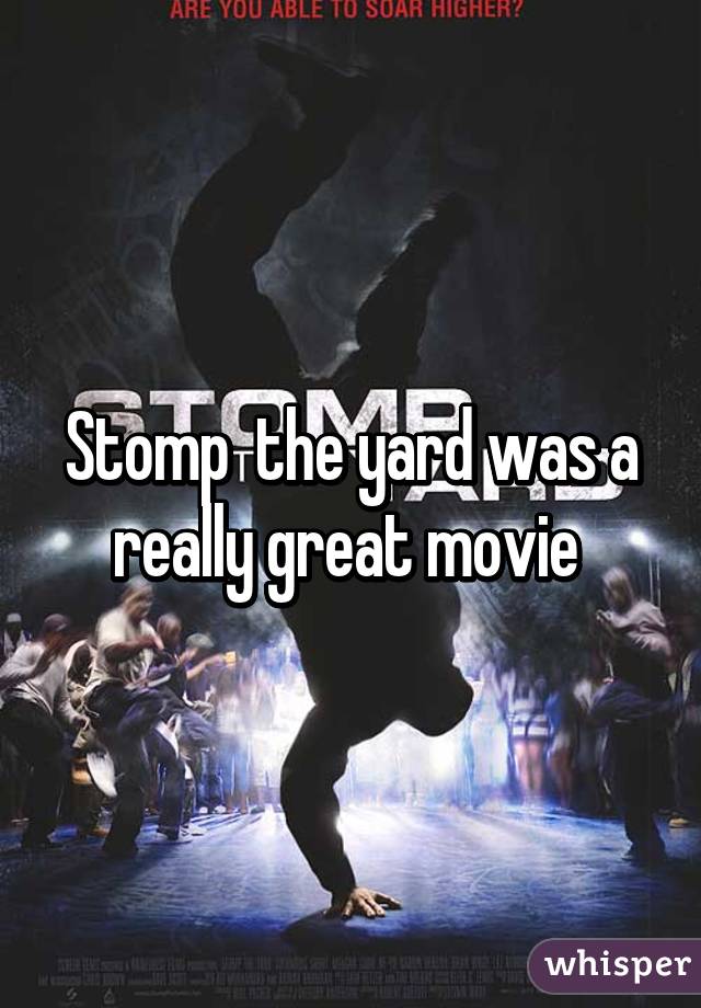Stomp  the yard was a really great movie 