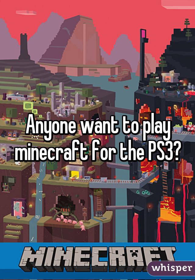 Anyone want to play minecraft for the PS3?