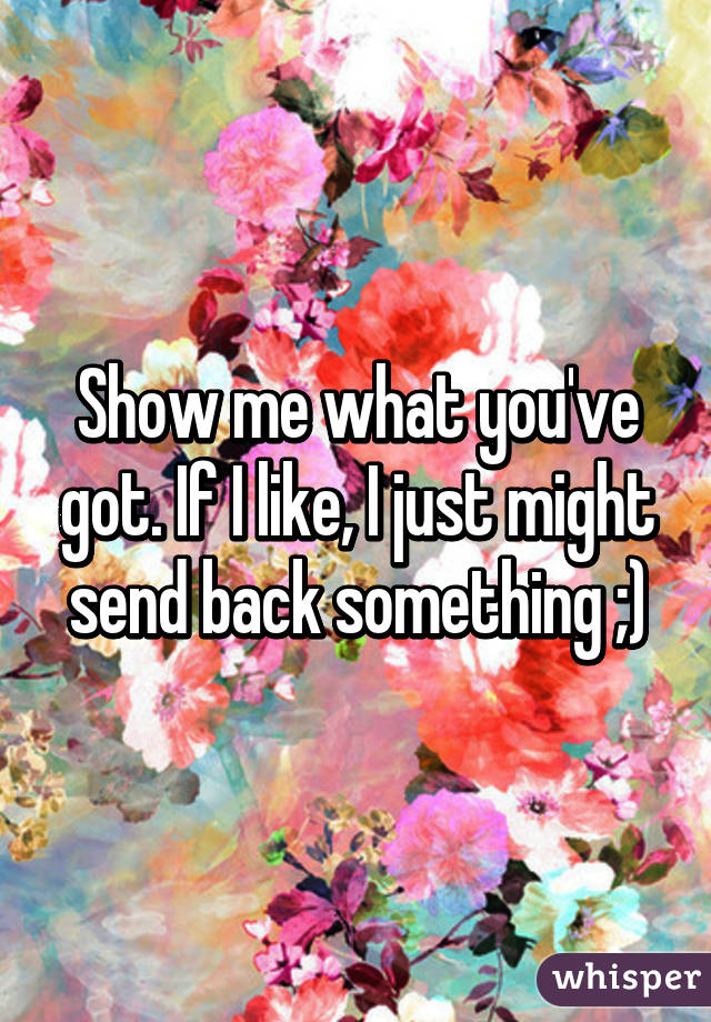 Show me what you've got. If I like, I just might send back something ;)