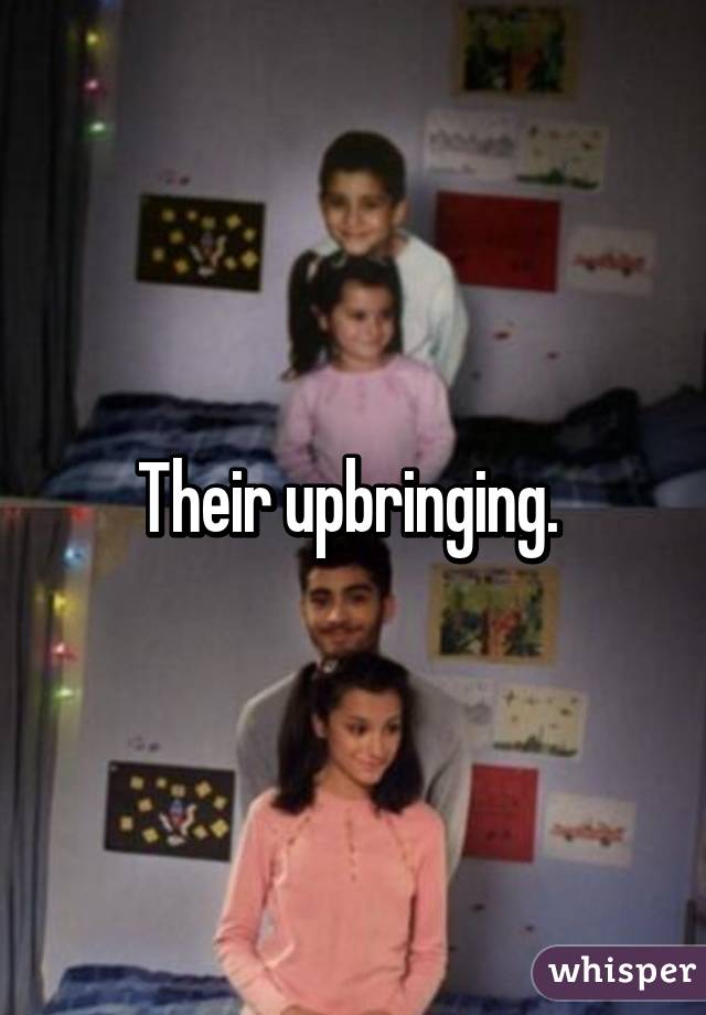 Their upbringing. 