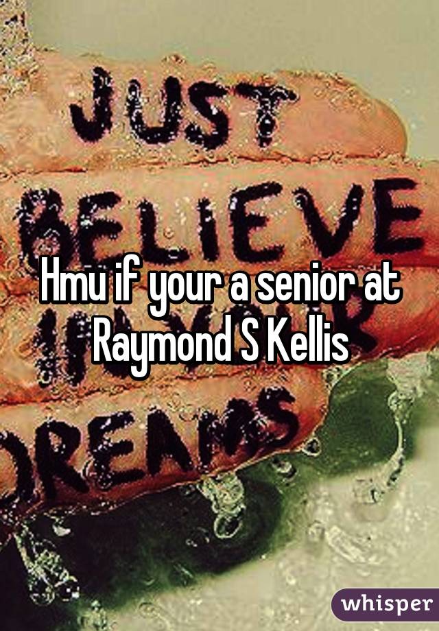 Hmu if your a senior at Raymond S Kellis
