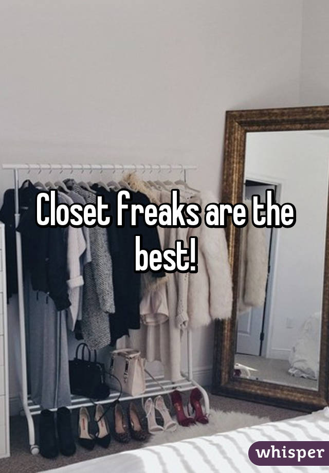 Closet freaks are the best!