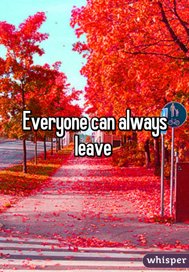 Everyone can always leave 