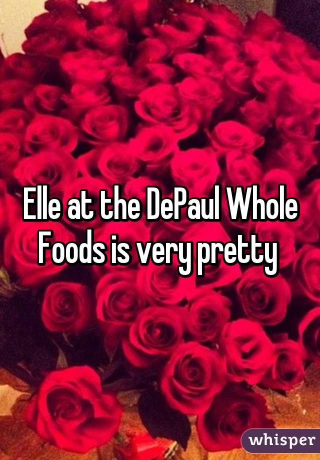 Elle at the DePaul Whole Foods is very pretty 