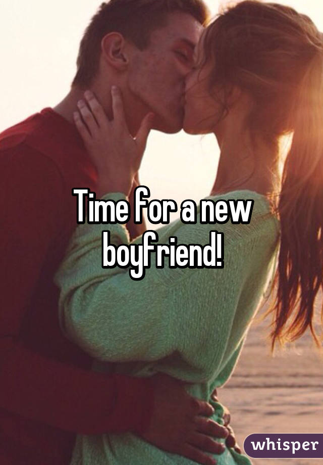 Time for a new boyfriend!