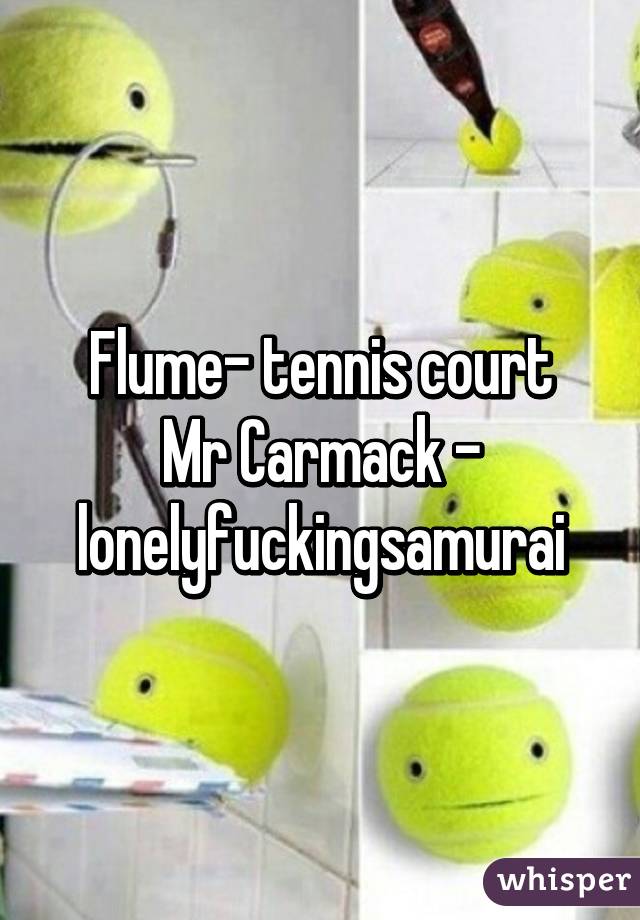 Flume- tennis court
Mr Carmack - lonelyfuckingsamurai