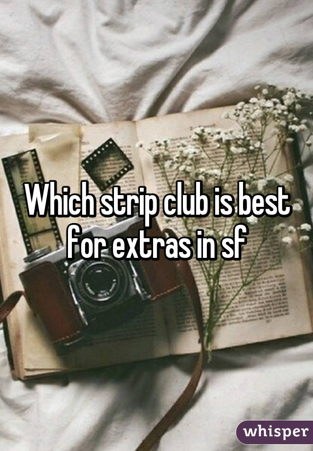 Which strip club is best for extras in sf