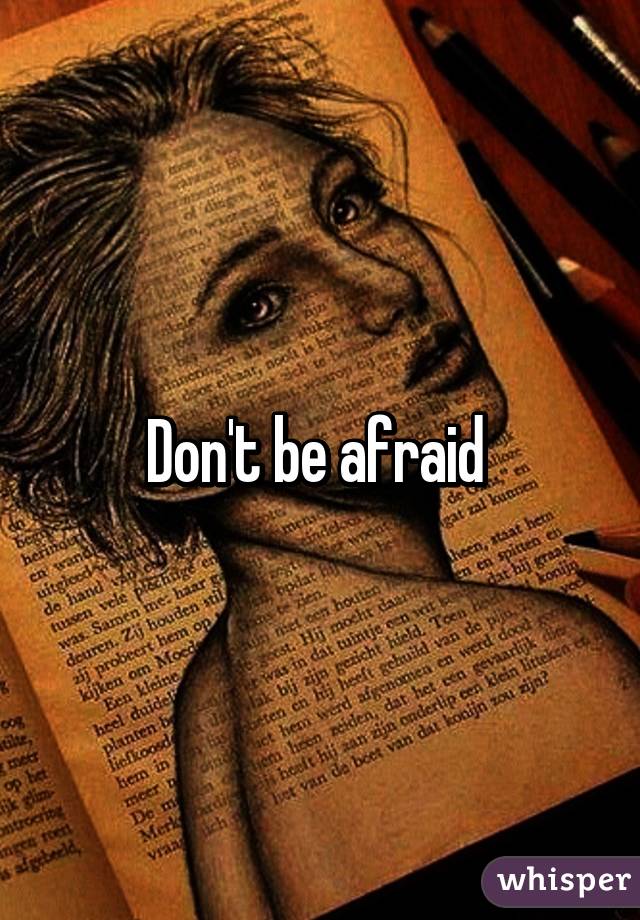 Don't be afraid 