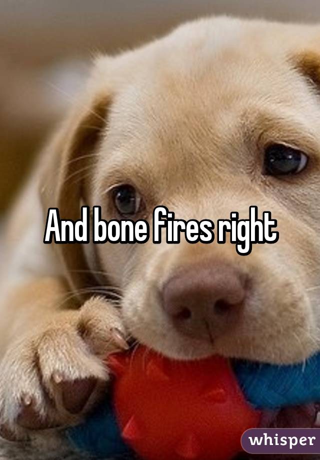 And bone fires right