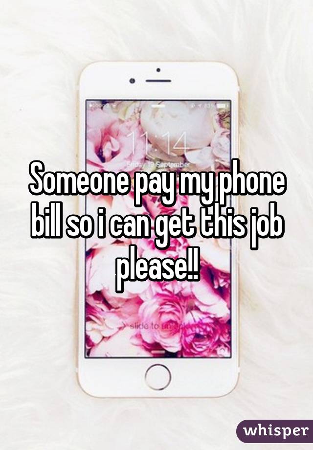Someone pay my phone bill so i can get this job please!!
