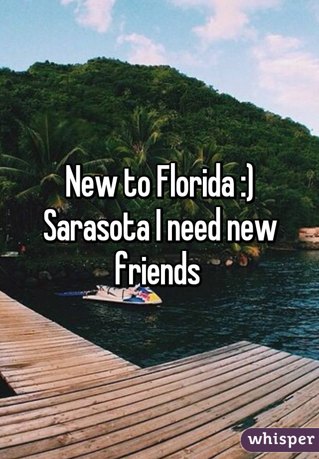 New to Florida :) Sarasota I need new friends 