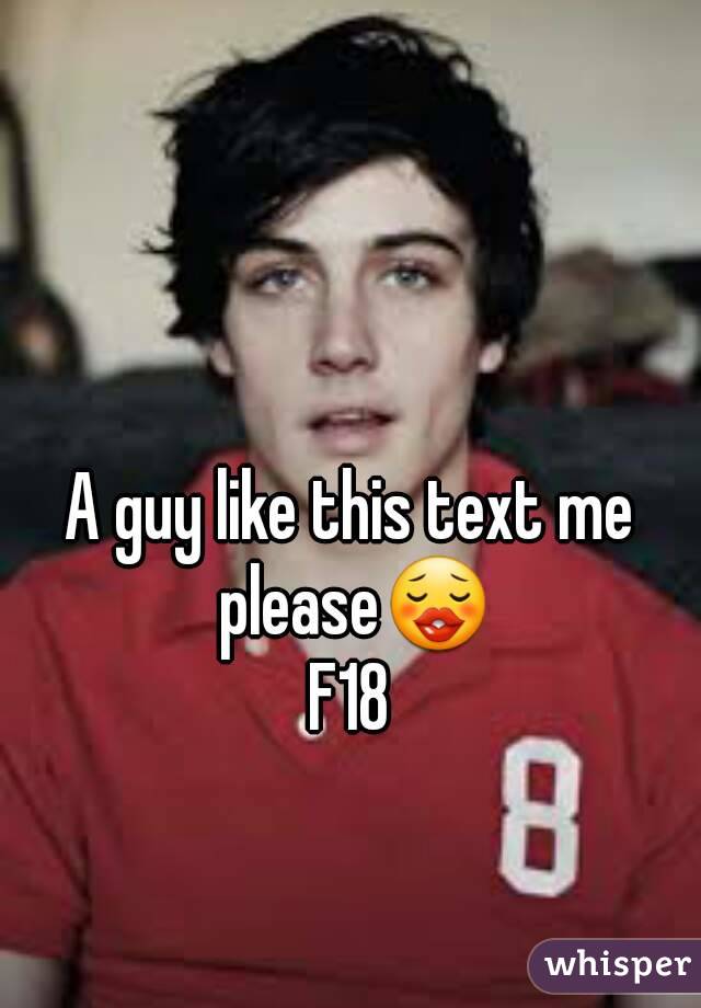 A guy like this text me please😗
F18