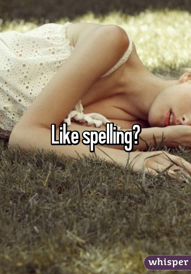 Like spelling?