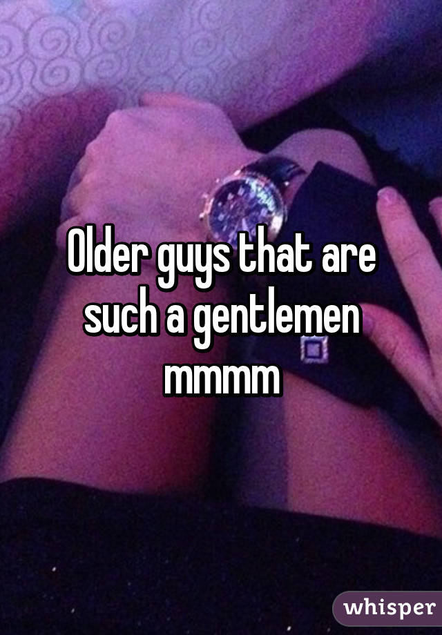 Older guys that are such a gentlemen mmmm