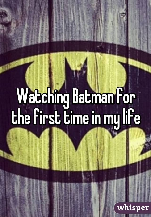 Watching Batman for the first time in my life