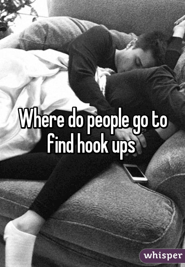 Where do people go to find hook ups 