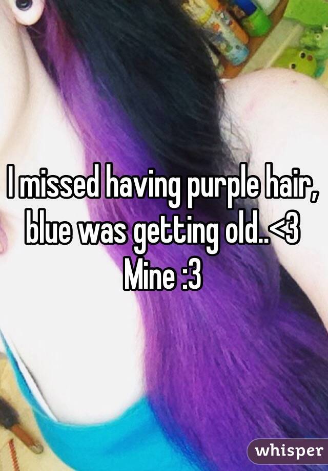 I missed having purple hair, blue was getting old..<3
Mine :3
