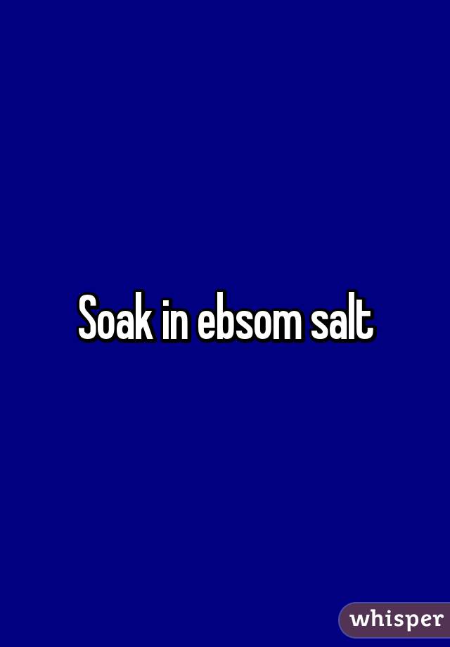 Soak in ebsom salt