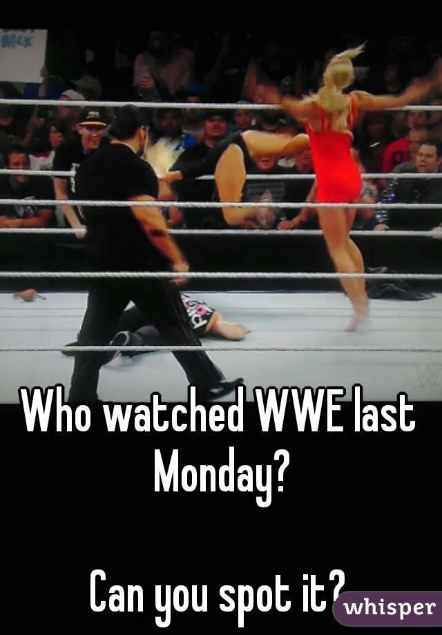 Who watched WWE last Monday?

Can you spot it?