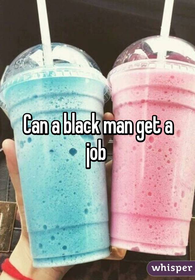 Can a black man get a job 