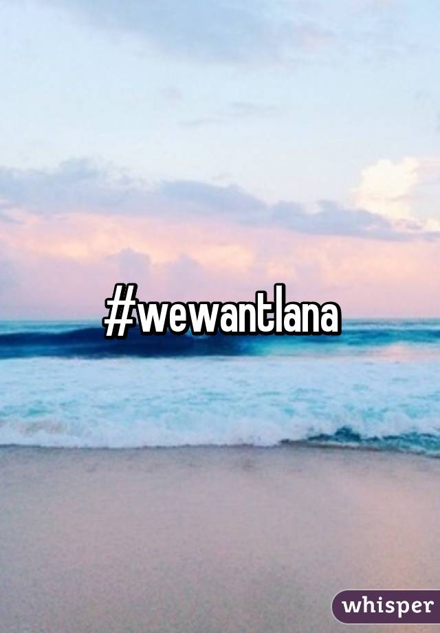 #wewantlana