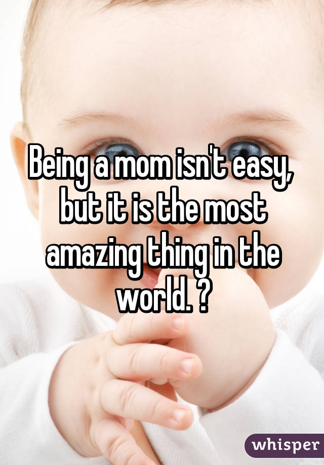 Being a mom isn't easy,  but it is the most amazing thing in the world. ❤