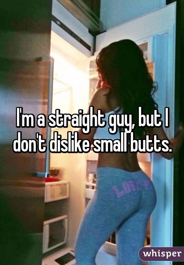 I'm a straight guy, but I don't dislike small butts.