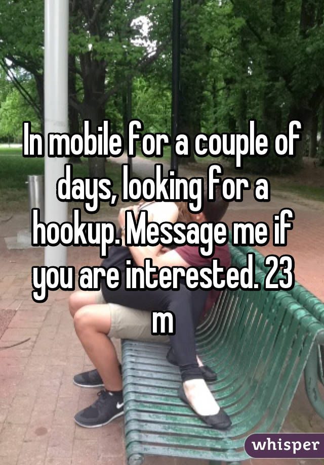 In mobile for a couple of days, looking for a hookup. Message me if you are interested. 23 m