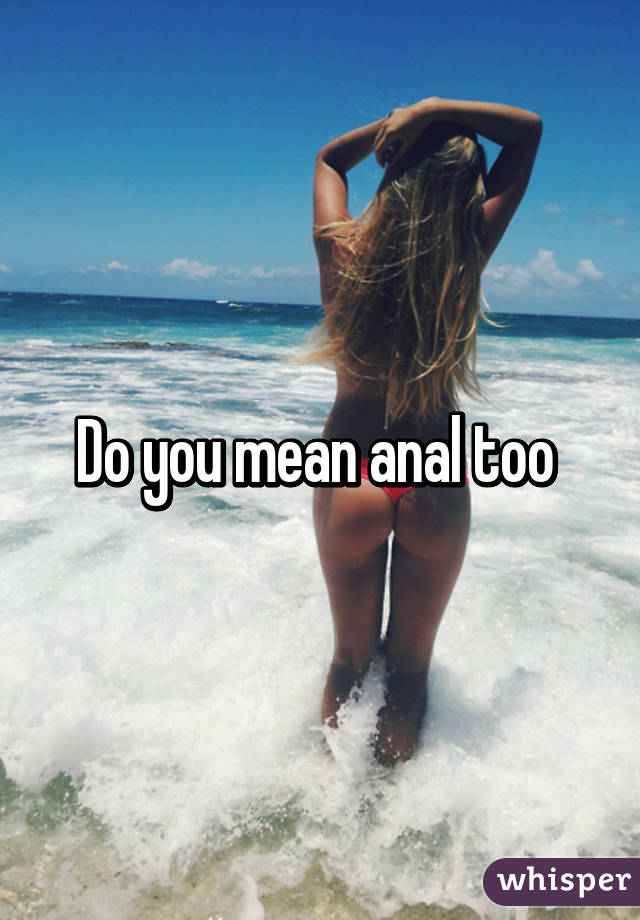 Do you mean anal too 