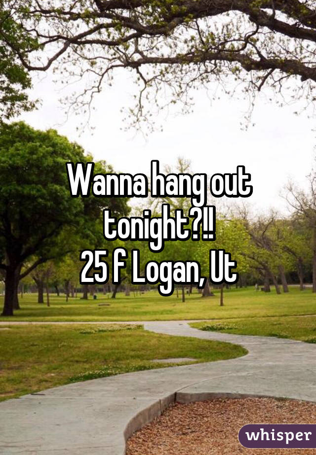 Wanna hang out tonight?!!
25 f Logan, Ut