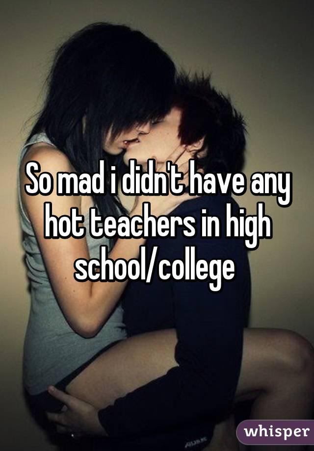 So mad i didn't have any hot teachers in high school/college 