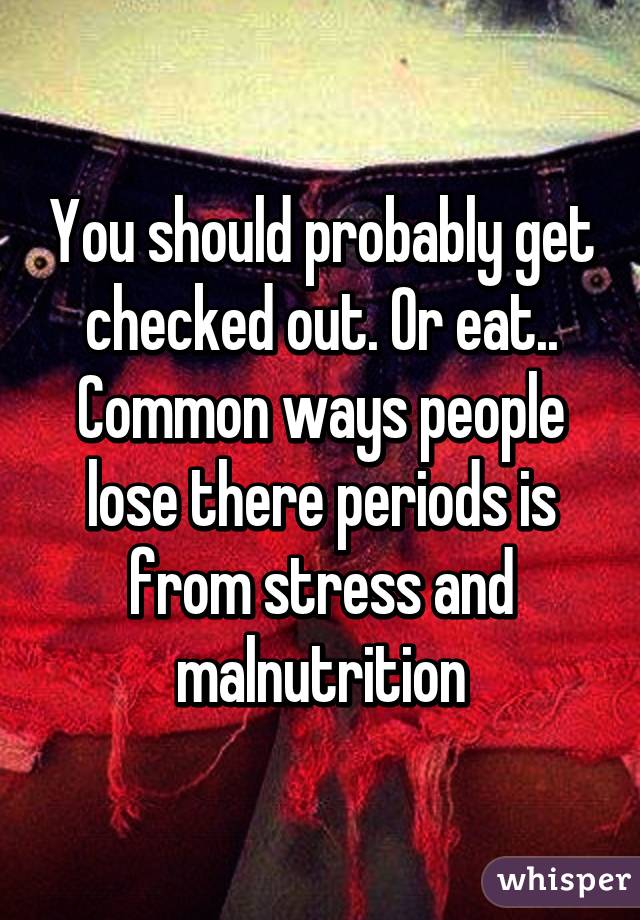 You should probably get checked out. Or eat.. Common ways people lose there periods is from stress and malnutrition
