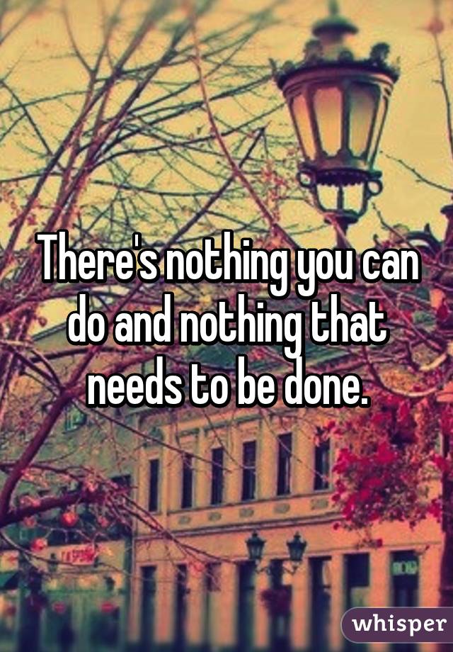 There's nothing you can do and nothing that needs to be done.