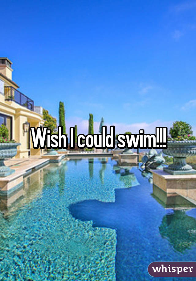 Wish I could swim!!!