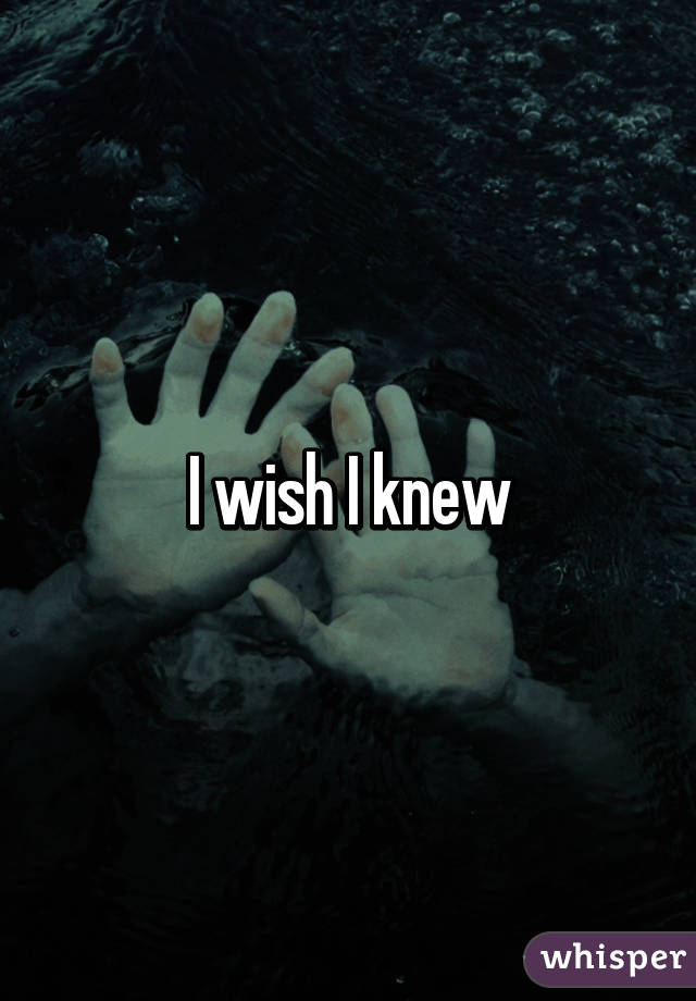 I wish I knew