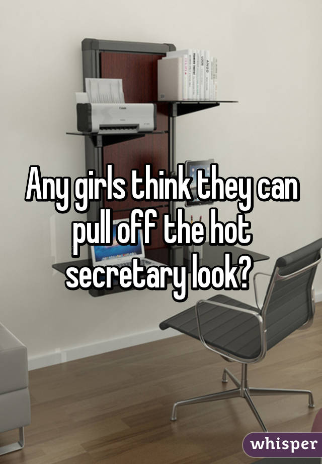 Any girls think they can pull off the hot secretary look? 