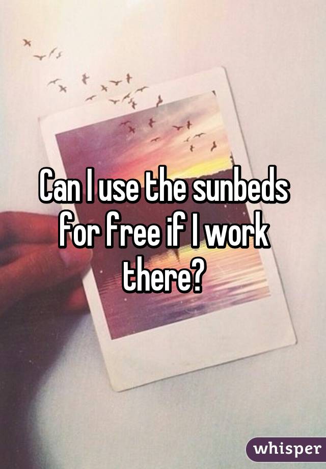 Can I use the sunbeds for free if I work there?