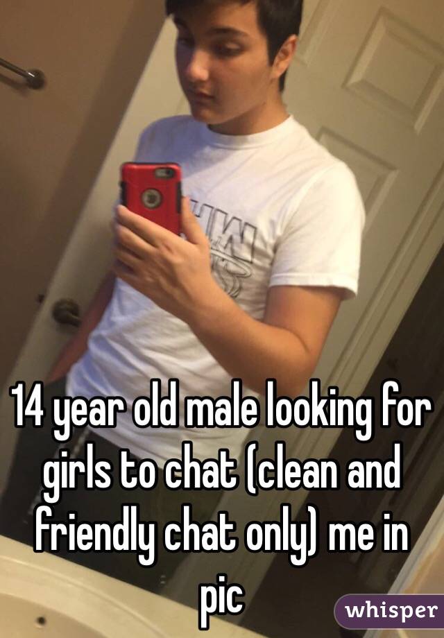 14 year old male looking for girls to chat (clean and friendly chat only) me in pic