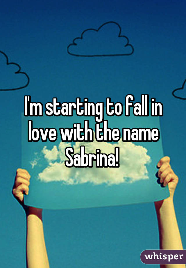 I'm starting to fall in love with the name Sabrina! 