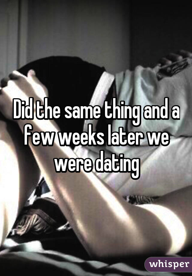 Did the same thing and a few weeks later we were dating