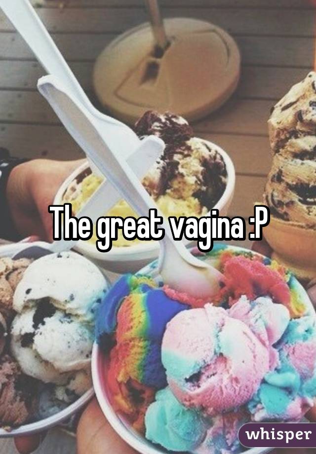 The great vagina :P