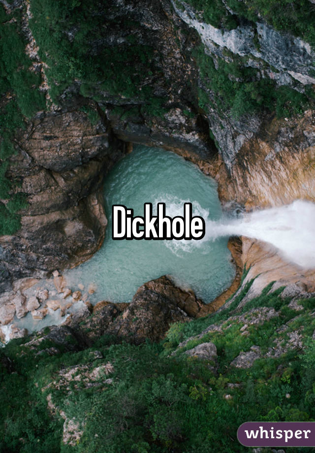 Dickhole